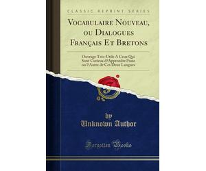 Vocabulaire Nouveau, Ou Dialogues Francais Et Bretons: Ouvrage Tres-Utile a Ceux Qui Sont Curieux d'Apprendre l'Une Ou l'Autre de Ces Deux Langues (Classic Reprint)