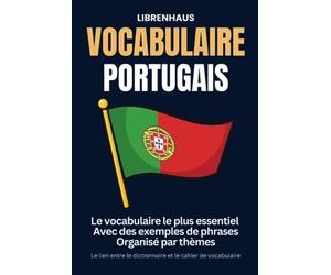 Vocabulaire Portugais: Le vocabulaire le plus essentiel. Avec des exemples de phrases. Organisé par thèmes: Le lien entre le dictionnaire et le cahier de vocabulaire