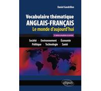 Vocabulaire thématique anglais-français 3e édition actualisée et enrichie: Le monde d'aujourd'hui : Société - Environnement - Economie - Politique - Technologie - Santé