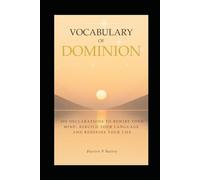 Vocabulary of Dominion: 200 Declarations to Rewire Your Mind, Rebuild Your Language, and Redefine Your Life