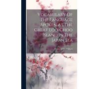 Vocabulary Of The Language Spoken At The Great Loo-Choo Island In The Japan Sea