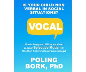 VOCAL: How to help your child be vocal and conquer selective mutism in less than 3 hours with a proven strategy!