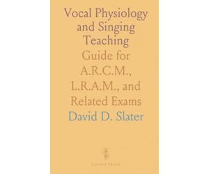 Vocal Physiology and Singing Teaching: Guide for A.R.C.M., L.R.A.M., and Related Exams