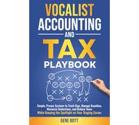 Vocalist Accounting and Tax Playbook: Simple, Proven Systems to Track Gigs, Manage Royalties, Maximize Deductions, and Reduce Taxes-While Keeping the Spotlight on Your Singing Career