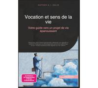 Vocation et sens de la vie: Votre guide vers un projet de vie épanouissant