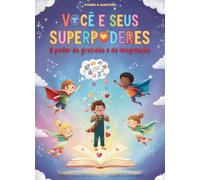 VOCÊ E SEUS SUPERPODERES: O poder da gratidão e da imaginação
