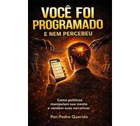 VOÇÊ FOI PROGRAMADO E NEM PERCEBEU: Como para de ser enganado antes do próximo voto.