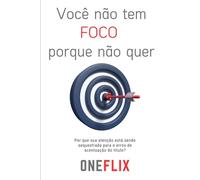 Você Não Tem Foco Porque Não Quer: Por que sua atenção está sendo sequestrada e como recuperar sua mente fragmentada