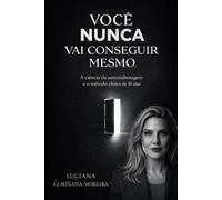 Você nunca vai conseguir mesmo: A ciência da autossabotagem e o método clínico de 30 dias