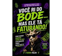 Você ri do bode… mas ele tá faturando!: Como ganhar dinheiro todos os dias sem ninguém saber quem você é!