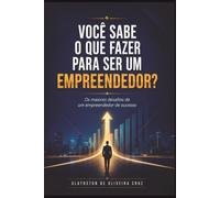 Você sabe o que fazer para ser um Empreendedor ?: Os maiores desafios de um empreendedor de sucesso
