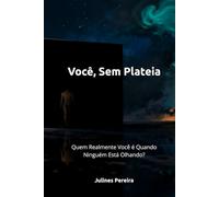 Você, Sem Plateia: Quem Realmente Você é Quando Ninguém Está Olhando?