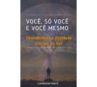 Você, Só Você E Você Mesmo, Descobrindo A Essência Divina Do Ser
