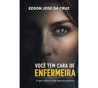 VOCÊ TEM CARA DE ENFERMEIRA: O QUE O OLHAR REVELA ANTES DAS PALAVRAS