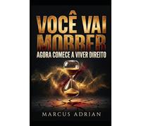 VOCÊ VAI MORRER: AGORA COMECE A VIVER DIREITO