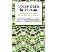 Voces Para La Escena : Dramaturgias Actuales En España Y América Latina