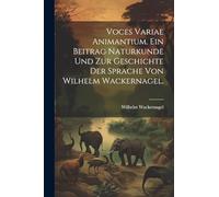 Voces variae Animantium. Ein Beitrag Naturkunde und zur Geschichte der Sprache von Wilhelm Wackernagel.