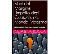 Voci dal Margine: L'Impatto degli Outsiders nel Mondo Moderno: Gli Invisibili che Cambiano il Mondo