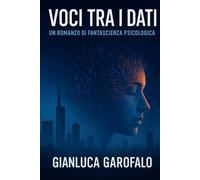 Voci tra i dati: Un romanzo di fantascienza psicologica