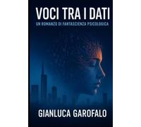Voci tra i dati: Un romanzo di fantascienza psicologica