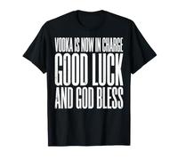 Vodka is Now in Charge Good Luck and God Bless T-Shirt