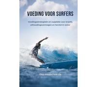 Voeding voor surfers: Voedingsstrategieën en suppletie voor kracht, uithoudingsvermogen en herstel in water