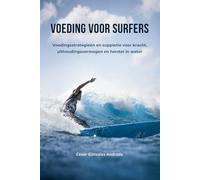Voeding voor surfers: Voedingsstrategieën en suppletie voor kracht, uithoudingsvermogen en herstel in water