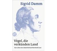 Vögel, die verkünden Land: Das Leben des Jakob Michael Reinhold Lenz