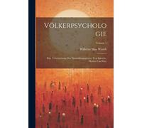 Völkerpsychologie; Eine Untersuchung Der Entwicklungsgesetze Von Sprache, Mythus Und Sitte; Volume 1