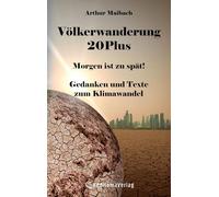 Völkerwanderung 20Plus: Morgen ist zu spät! - Gedanken und Texte zum Klimawandel