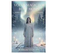 Völva Magic for Busy Moms: Nordic Inspired Rituals for the Modern Woman’s Everyday Life
