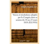 Voeux et résolutions adoptés par le Congrès dans sa session du 18 au 23 mars 1818 - Congres Du Genie Civil - Hachette Bnf - broché - Livre