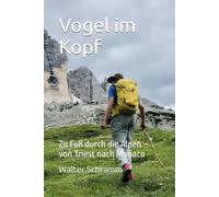 Vogel im Kopf: Zu Fuß durch die Alpen - von Triest nach Monaco
