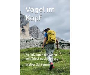 Vogel im Kopf: Zu Fuß durch die Alpen - von Triest nach Monaco