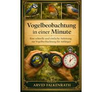Vogelbeobachtung in einer Minute: Eine schnelle und einfache Anleitung zur Vogelbeobachtung für Anfänger