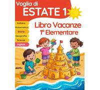 Voglia di estate 1: libro vacanze 1 elementare per il ripasso di Italiano, Matematica, Inglese, Storia, Geografia e Scienze