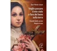Voglio Passare Il Mio Cielo A Fare Del Bene Sulla Terra. Fioretti Delle Serate Petali Di Rose
