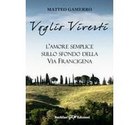 Voglio Viverti. L'amore Semplice Sullo Sfondo Della Via Francigena
