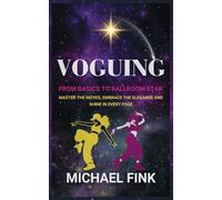 Voguing: From Basics to Ballroom Star: Master the Moves, Embrace the Elegance, and Shine in Every Pose