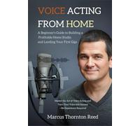 Voice Acting from Home: A Beginner's Guide to Building a Profitable Home Studio and Landing Your First Gigs: Master the Art of Voice Acting and Turn Your Voice into Income-No Experience Required