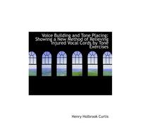 Voice Building And Tone Placing: Showing A New Method Of Relieving Injured Vocal Cords By Tone Exerc