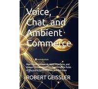 Voice, Chat, and Ambient Commerce: How Conversational AI, Voice Interfaces, and Always-On Commerce Are Rewriting the Rules of Discovery, Consideration, and Purchase
