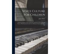 Voice Culture For Children; A Practical Primer On The Cultivation And Preservation Of Young Voices, With Exercises For The Use Of Schools, Choirs, Solo-Boys, Etc