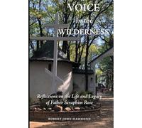 Voice in the Wilderness: Reflections on the Life and Legacy of Father Seraphim Rose