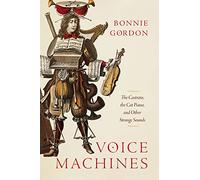 Voice Machines: The Castrato, the Cat Piano, and Other Strange Sounds