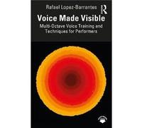 Voice Made Visible MultiOctave Voice Training and Techniques for Performers by Rafael LopezBarrantes Rafael LopezBarrantes (Auteur)