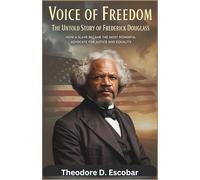 Voice of Freedom: The Untold Story of Frederick Douglass: How a Slave Became the Most Powerful Advocate for Justice and Equality