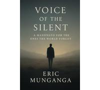 VOICE OF THE SILENT: A Manifesto for the Ones the World Forgot