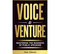 Voice to Venture: Mastering the Business of Public Speaking