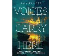 Voices Carry Here: Supernatural Stories of Ghosts, Mystery, and Suspense